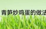 青笋炒鸡蛋的做法 青笋炒鸡蛋怎么做