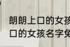朗朗上口的女孩名字免费 关于朗朗上口的女孩名字免费