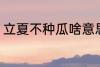 立夏不种瓜啥意思 立夏不种瓜的含义