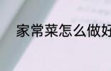 家常菜怎么做好吃 家常菜有哪些