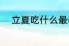 立夏吃什么最养生 立夏吃什么好