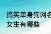 搞笑单身狗网名女生 搞笑单身狗网名女生有哪些