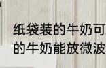纸袋装的牛奶可以放微波炉吗 纸袋装的牛奶能放微波炉吗