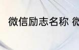 微信励志名称 微信励志名称有哪些