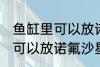 鱼缸里可以放诺氟沙星吗 鱼缸里可不可以放诺氟沙星