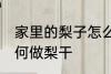 家里的梨子怎么做梨干 家里的梨子如何做梨干