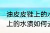 油皮皮鞋上的水渍怎么去除 油皮皮鞋上的水渍如何去除