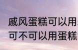 戚风蛋糕可以用sp蛋糕油吗 戚风蛋糕可不可以用蛋糕油