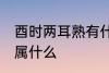 酉时两耳熟有什么兆头 两耳在五行中属什么