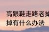 高跟鞋走路老掉怎么办 高跟鞋走路老掉有什么办法
