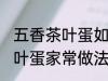 五香茶叶蛋如何制作味道更香 五香茶叶蛋家常做法