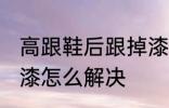 高跟鞋后跟掉漆怎么办 高跟鞋后跟掉漆怎么解决