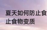 夏天如何防止食物变质 怎么在夏季防止食物变质