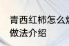 青西红柿怎么炒好吃 青西红柿的两种做法介绍