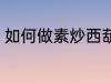 如何做素炒西葫芦 怎样做素炒西葫芦