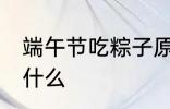 端午节吃粽子原因 端午节吃粽子是为什么