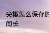 尖椒怎么保存时间长 尖椒如何保存时间长