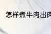 怎样煮牛肉出肉率高 牛肉怎么煮好