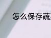 怎么保存蔬菜 保存蔬菜的方法