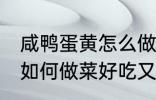 咸鸭蛋黄怎么做菜好吃又简单 鸭蛋黄如何做菜好吃又简单