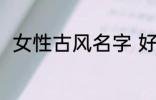 女性古风名字 好听稀少的名字古风