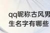 qq昵称古风男生名字 qq昵称古风男生名字有哪些