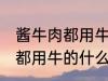 酱牛肉都用牛的什么部位 制作酱牛肉都用牛的什么部位