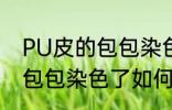 PU皮的包包染色了怎么洗掉 PU皮的包包染色了如何洗掉