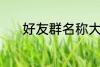 好友群名称大全 好听的群名字
