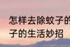 怎样去除蚊子的生活妙招 如何去除蚊子的生活妙招