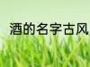 酒的名字古风 酒的名字古风有哪些