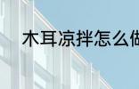 木耳凉拌怎么做 如何做凉拌木耳