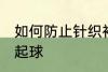 如何防止针织衫起球 怎样防止针织衫起球
