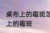 桌布上的霉斑怎么去除 如何去除桌布上的霉斑
