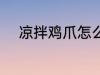凉拌鸡爪怎么弄 凉拌鸡爪如何弄