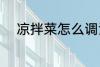 凉拌菜怎么调汁 凉拌菜如何调汁