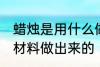 蜡烛是用什么做出来的 蜡烛是用哪种材料做出来的