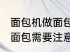 面包机做面包为什么外皮硬 面包机做面包需要注意什么