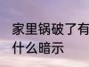 家里锅破了有什么预兆 家里锅破了有什么暗示