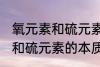 氧元素和硫元素的本质区别是 氧元素和硫元素的本质区别介绍