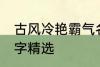 古风冷艳霸气名字 古风冷艳霸气的名字精选