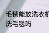 毛毯能放洗衣机里洗吗 可以洗衣机清洗毛毯吗