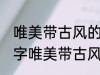 唯美带古风的情侣名字 有什么情侣名字唯美带古风