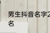 男生抖音名字2022 比较好听的抖音名