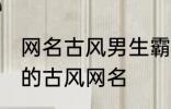 网名古风男生霸气冷酷好听 比较好听的古风网名