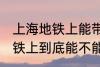 上海地铁上能带一袋子螃蟹吗 上海地铁上到底能不能带一袋子螃蟹