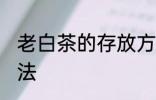 老白茶的存放方法 老白茶如何保存方法