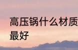 高压锅什么材质的好 高压锅哪种材质最好