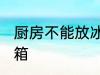 厨房不能放冰箱吗 厨房可不可以放冰箱