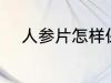 人参片怎样保存 人参片如何保存
